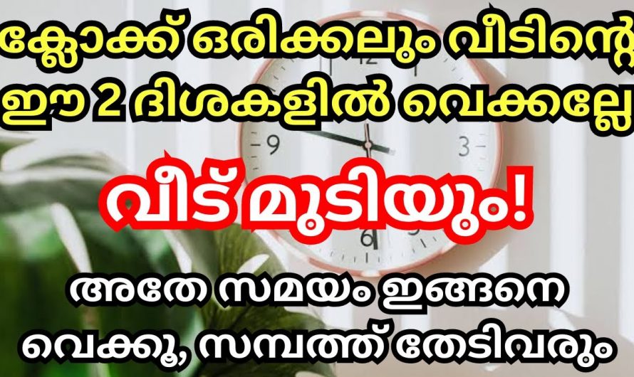 നിങ്ങളുടെ വീടിന്റെ ഏത് ഭാഗത്താണ് ക്ലോക്ക് സൂക്ഷിച്ചിരിക്കുന്നത്. ക്ലോക്കിന്റെ സ്ഥാനം ഒന്നു മാറിയാൽ മതി ജീവിതം തന്നെ നശിച്ചു പോകാം.